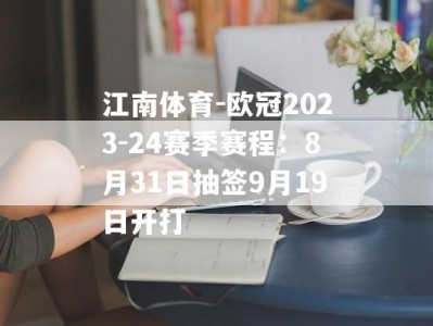 江南体育-欧冠2023-24赛季赛程：8月31日抽签9月19日开打