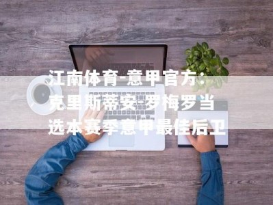 江南体育-意甲官方：克里斯蒂安-罗梅罗当选本赛季意甲最佳后卫