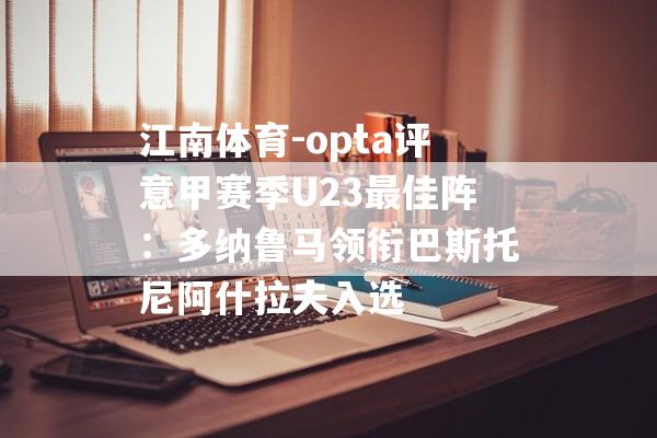 江南体育-opta评意甲赛季U23最佳阵：多纳鲁马领衔巴斯托尼阿什拉夫入选